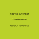 ROOTED sync test C — added directly in Shopify